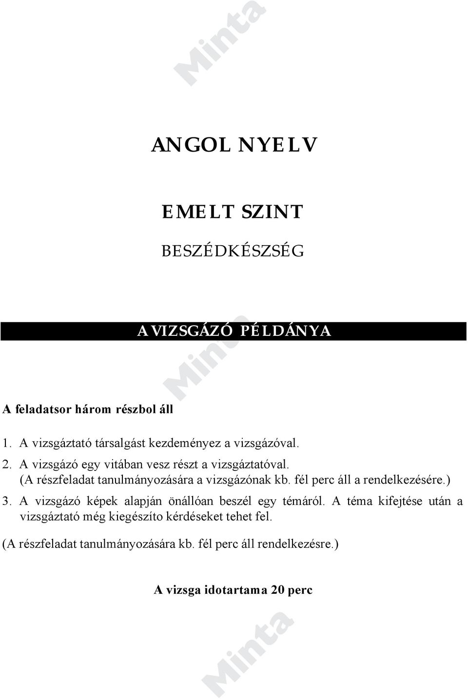 (A részfeladat tanulmányozására a vizsgázónak kb. fél perc áll a rendelkezésére.) 3.