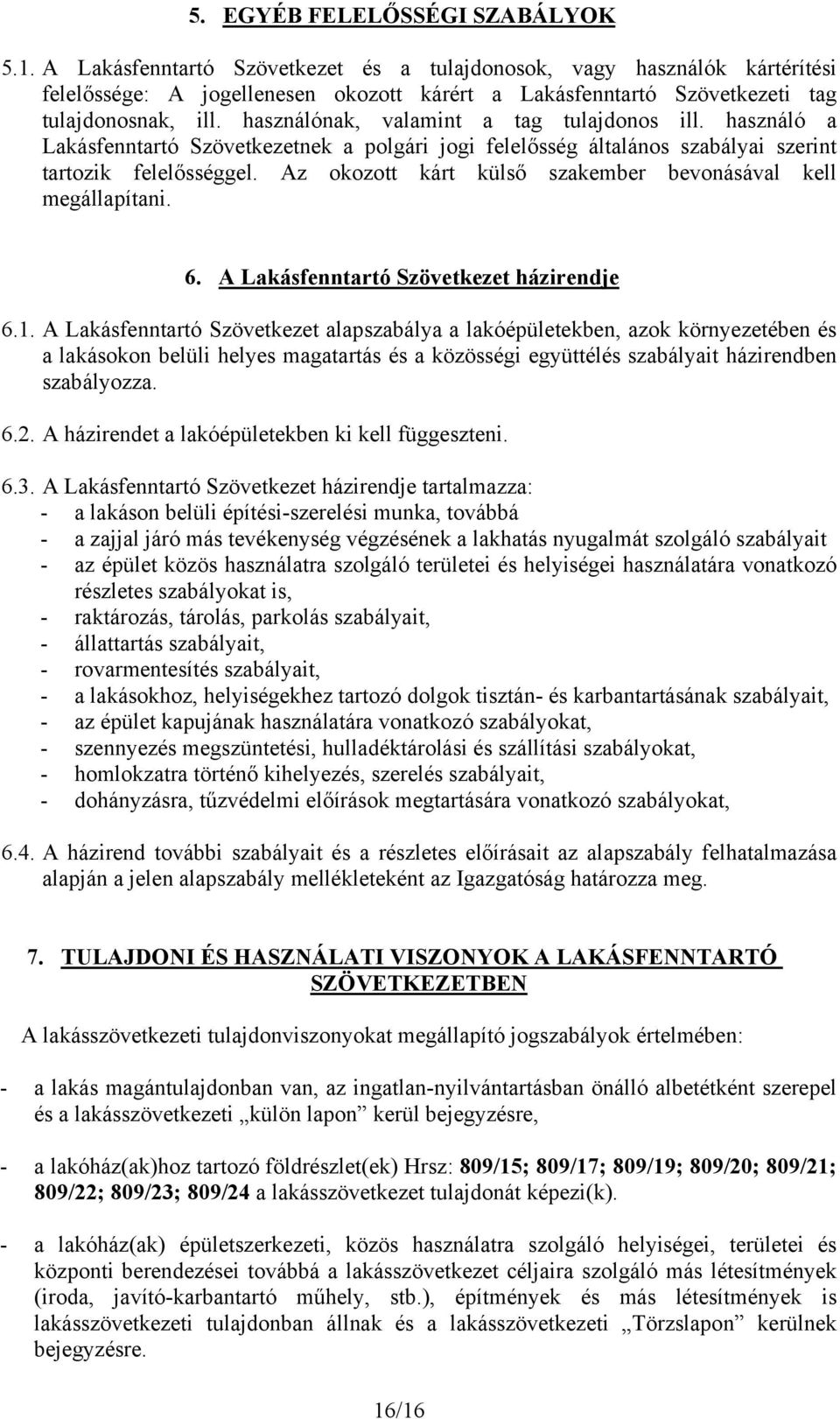 használónak, valamint a tag tulajdonos ill. használó a Lakásfenntartó Szövetkezetnek a polgári jogi felelősség általános szabályai szerint tartozik felelősséggel.