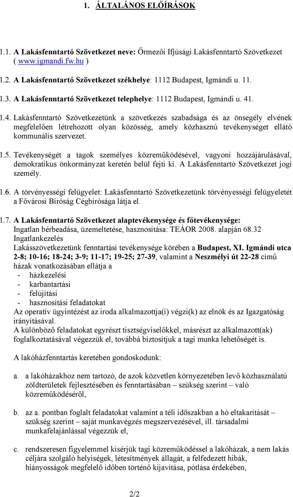 . 1.4. Lakásfenntartó Szövetkezetünk a szövetkezés szabadsága és az önsegély elvének megfelelően létrehozott olyan közösség, amely közhasznú tevékenységet ellátó kommunális szervezet. 1.5.