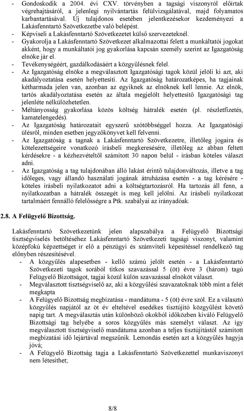 - Gyakorolja a Lakásfenntartó Szövetkezet alkalmazottai felett a munkáltatói jogokat akként, hogy a munkáltatói jog gyakorlása kapcsán személy szerint az Igazgatóság elnöke jár el.