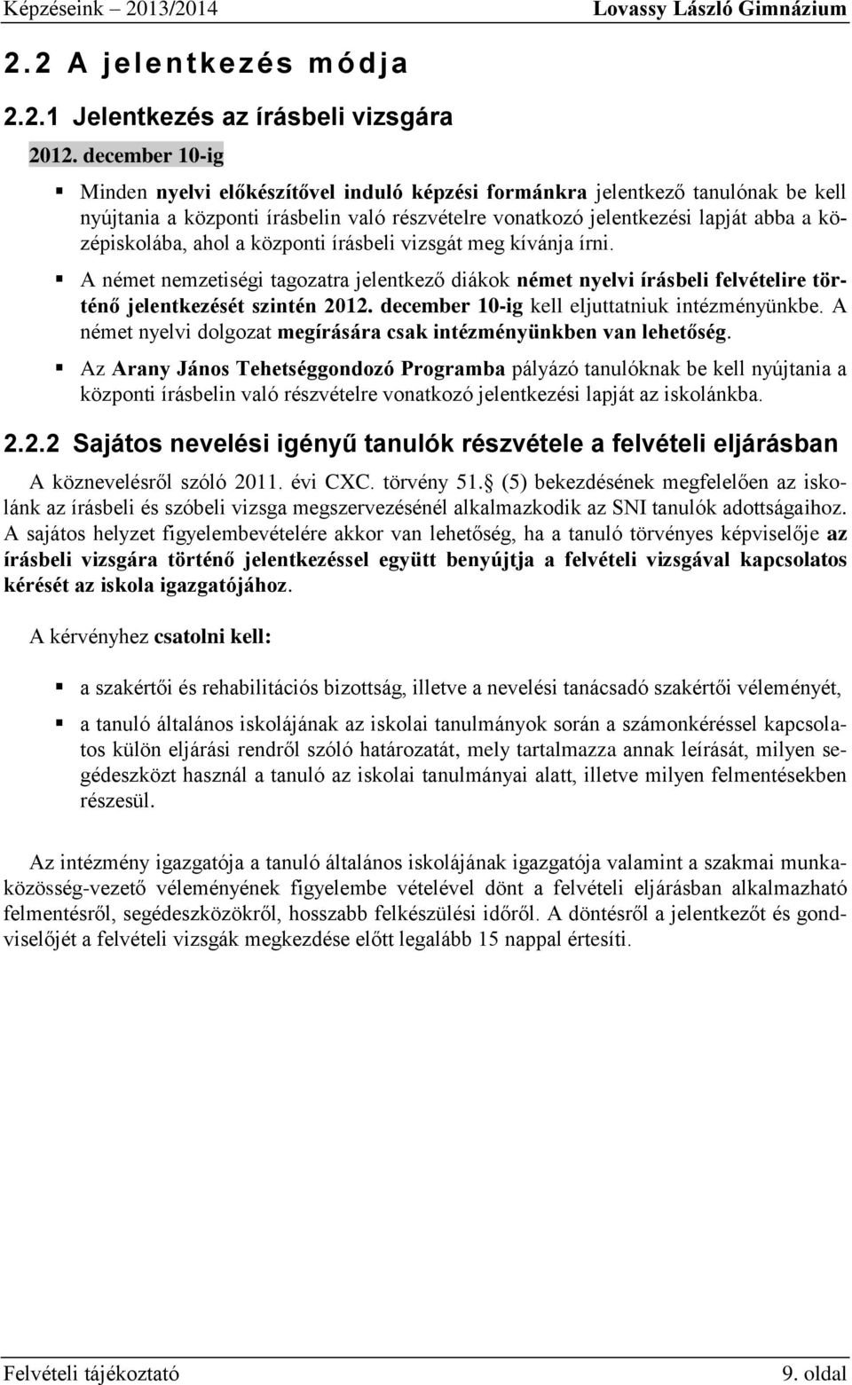 ahol a központi írásbeli vizsgát meg kívánja írni. A német nemzetiségi tagozatra jelentkező diákok német nyelvi írásbeli felvételire történő jelentkezését szintén 2012.