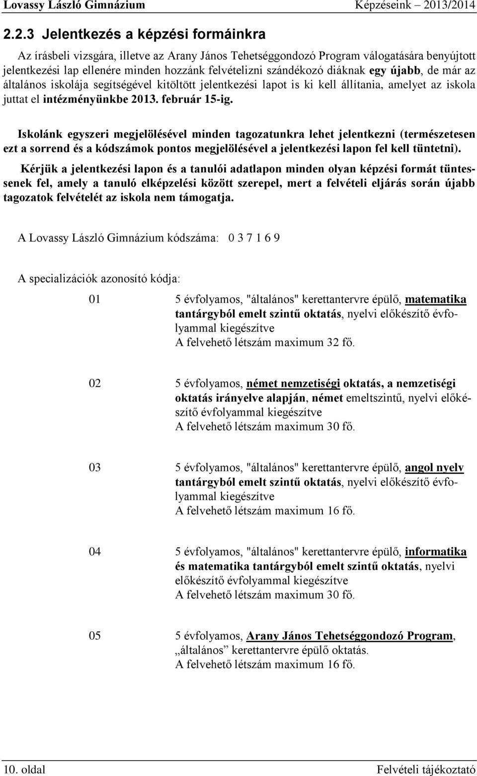 szándékozó diáknak egy újabb, de már az általános iskolája segítségével kitöltött jelentkezési lapot is ki kell állítania, amelyet az iskola juttat el intézményünkbe 2013. február 15-ig.