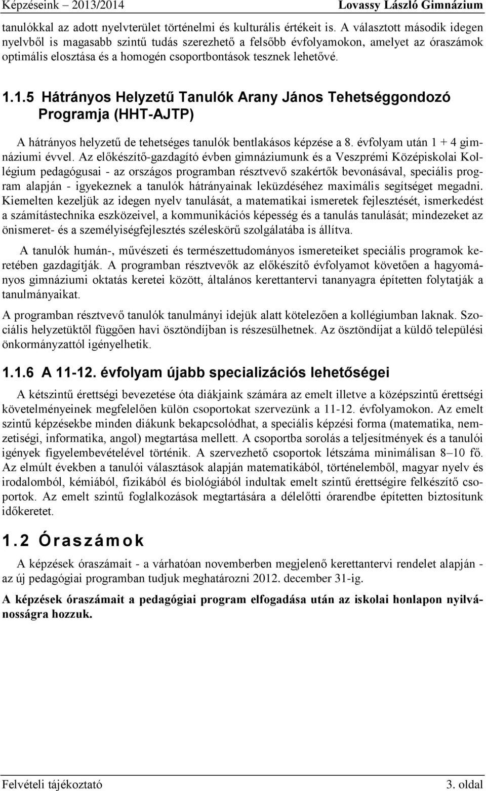 1.5 Hátrányos Helyzetű Tanulók Arany János Tehetséggondozó Programja (HHT-AJTP) A hátrányos helyzetű de tehetséges tanulók bentlakásos képzése a 8. évfolyam után 1 + 4 gimnáziumi évvel.