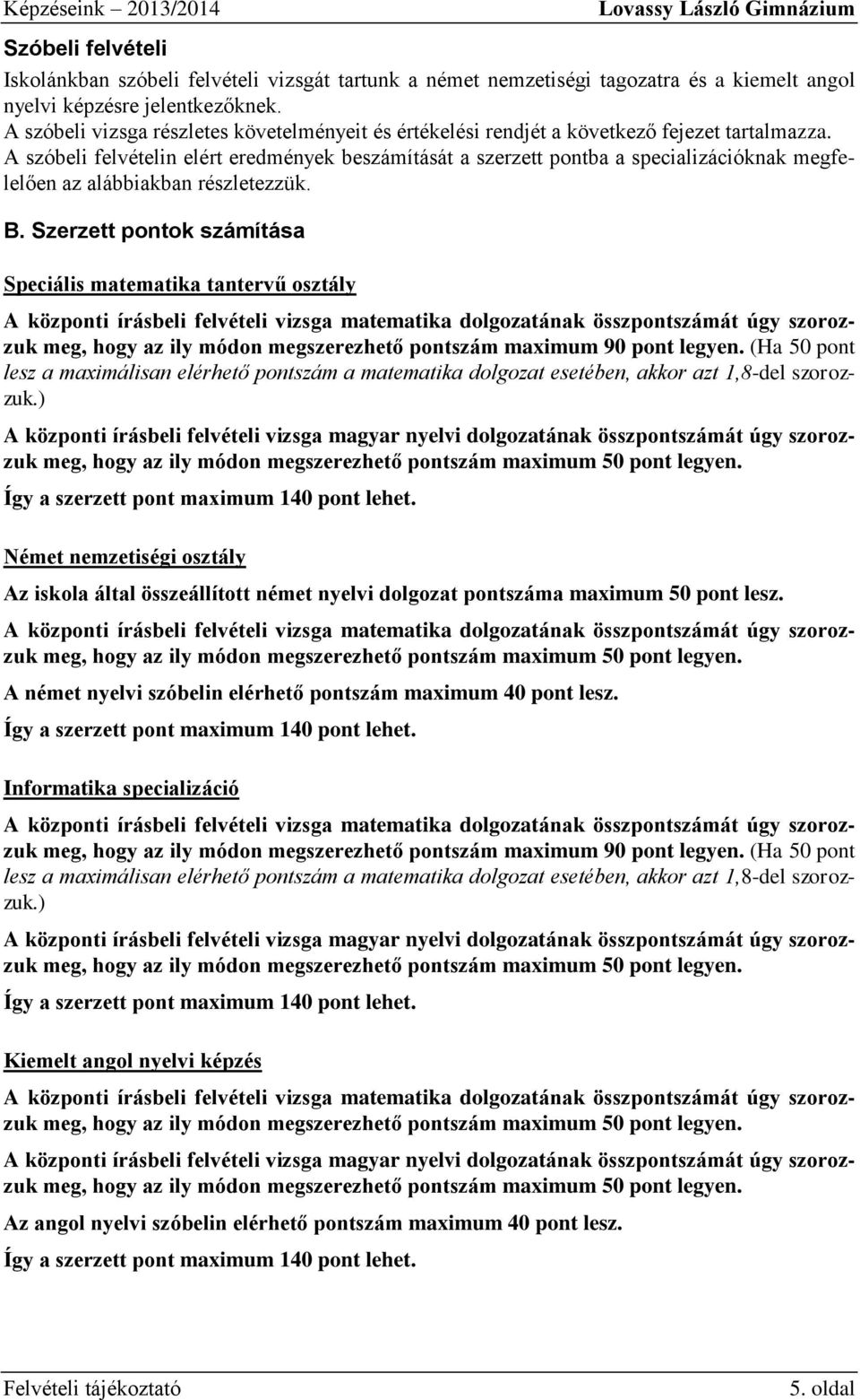 A szóbeli felvételin elért eredmények beszámítását a szerzett pontba a specializációknak megfelelően az alábbiakban részletezzük. B.