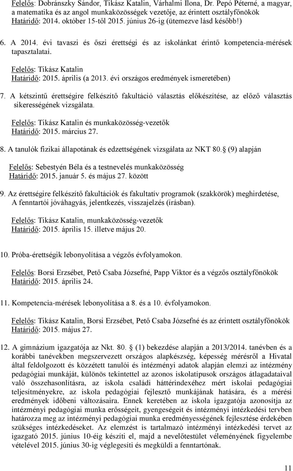 április (a 2013. évi országos eredmények ismeretében) 7. A kétszintű érettségire felkészítő fakultáció választás előkészítése, az előző választás sikerességének vizsgálata.