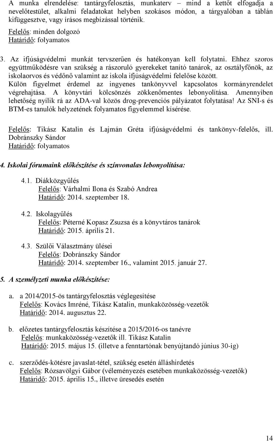 Ehhez szoros együttműködésre van szükség a rászoruló gyerekeket tanító tanárok, az osztályfőnök, az iskolaorvos és védőnő valamint az iskola ifjúságvédelmi felelőse között.