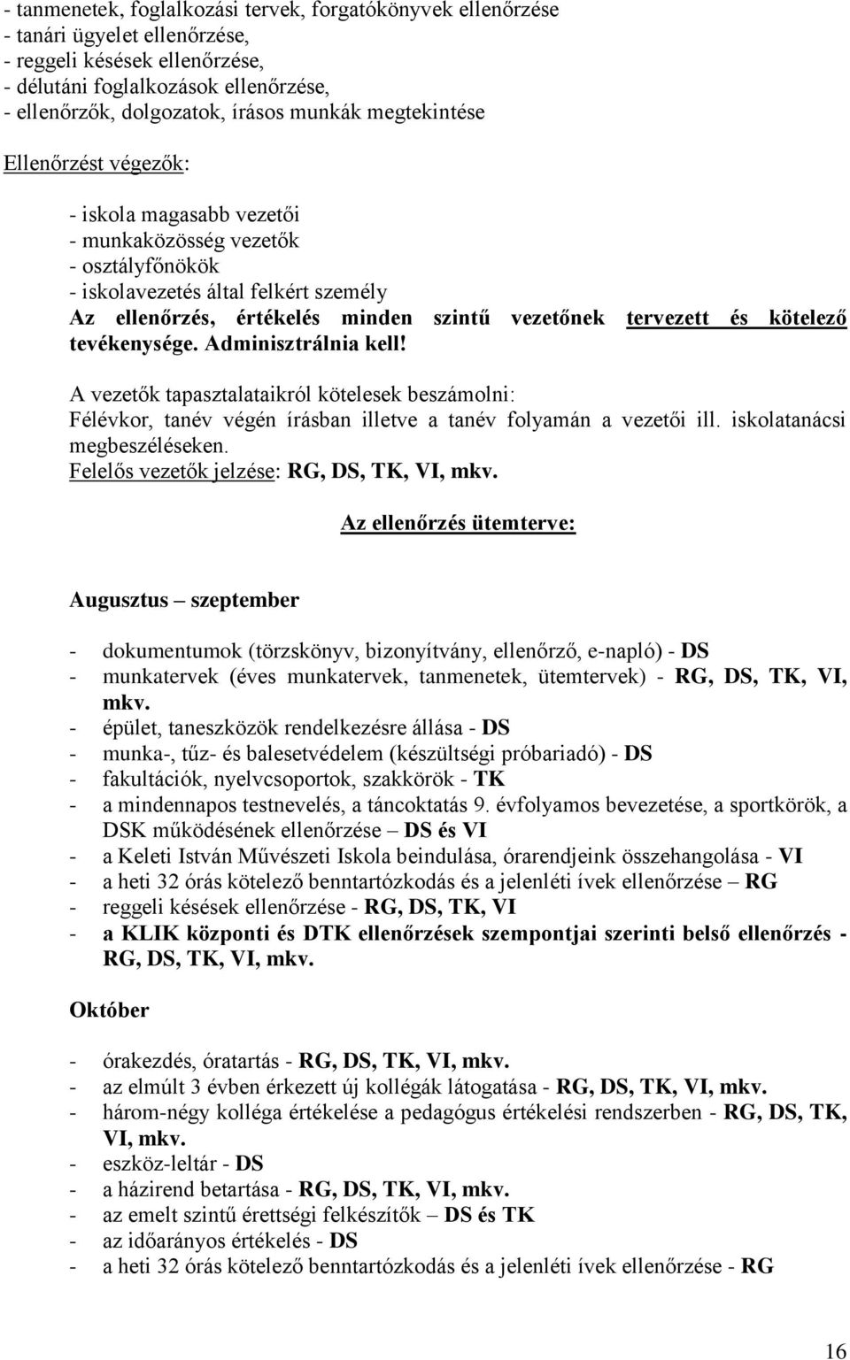 tervezett és kötelező tevékenysége. Adminisztrálnia kell! A vezetők tapasztalataikról kötelesek beszámolni: Félévkor, tanév végén írásban illetve a tanév folyamán a vezetői ill.