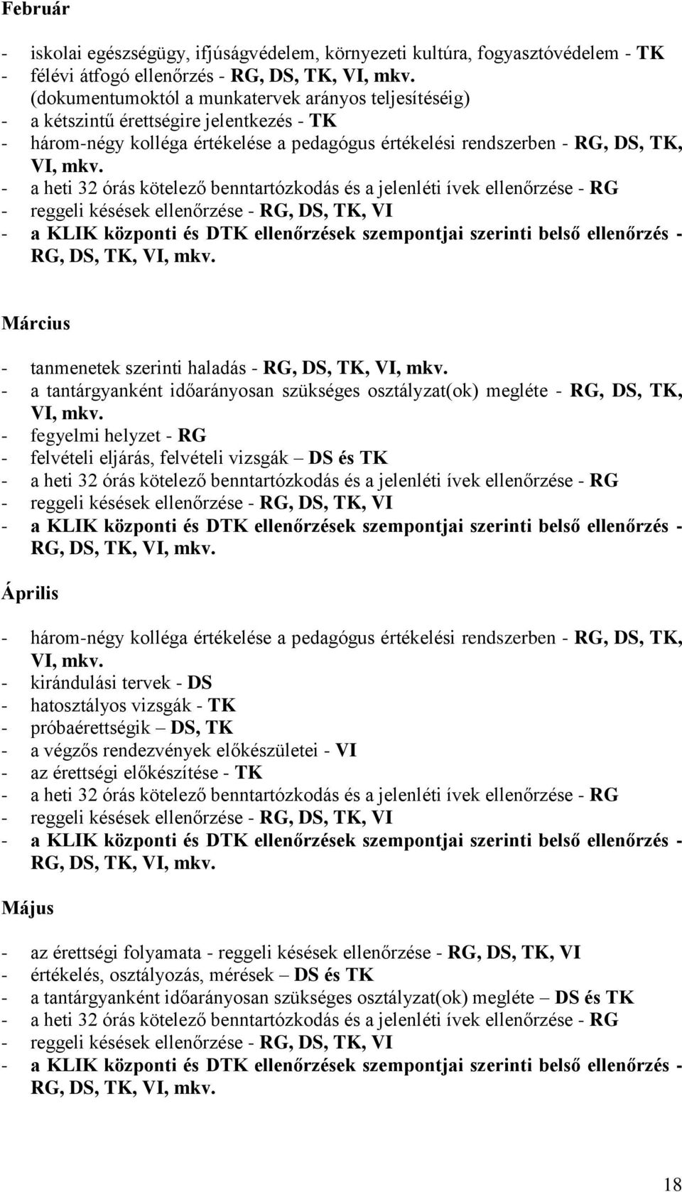 - a heti 32 órás kötelező benntartózkodás és a jelenléti ívek ellenőrzése - RG - reggeli késések ellenőrzése - RG, DS, TK, VI - a KLIK központi és DTK ellenőrzések szempontjai szerinti belső