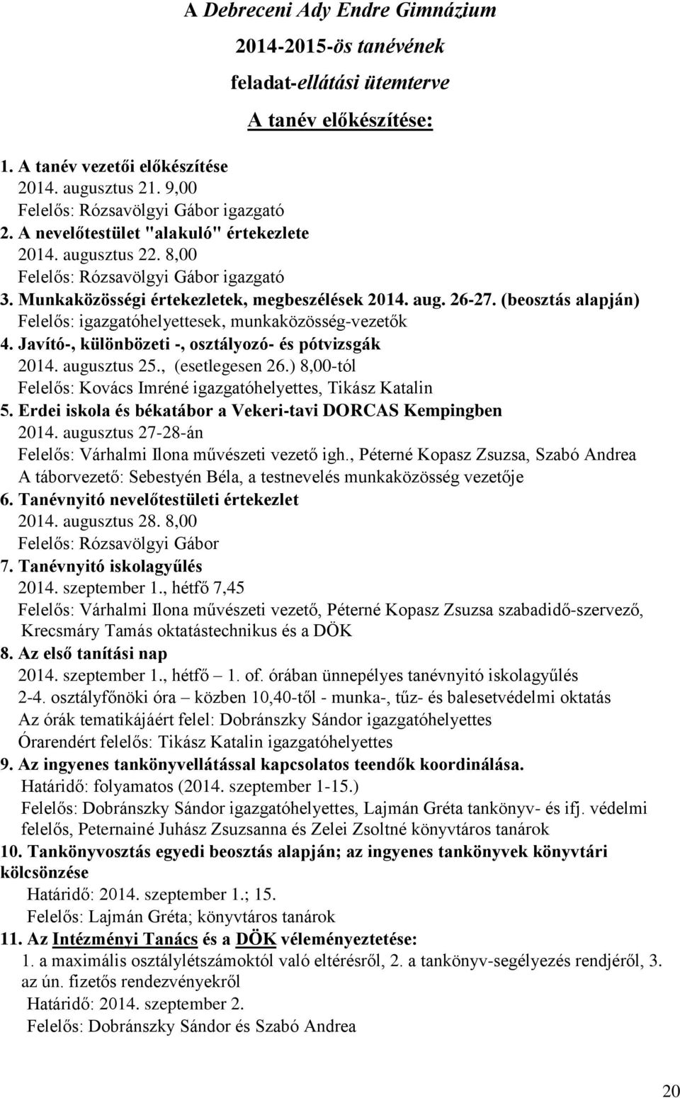 (beosztás alapján) Felelős: igazgatóhelyettesek, munkaközösség-vezetők 4. Javító-, különbözeti -, osztályozó- és pótvizsgák 2014. augusztus 25., (esetlegesen 26.