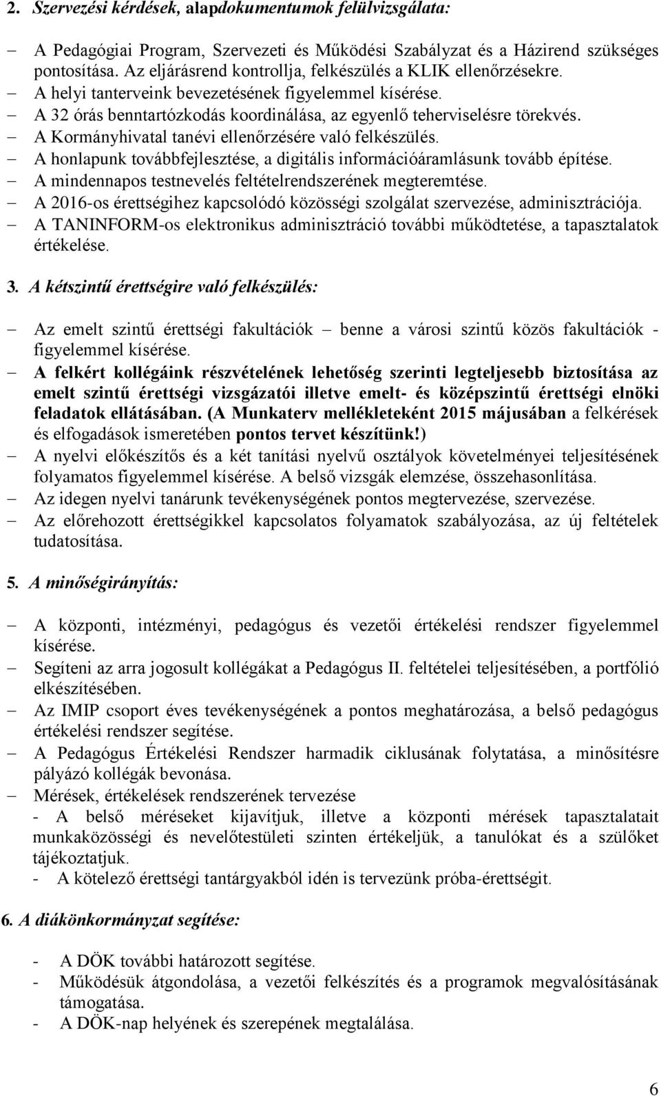 A Kormányhivatal tanévi ellenőrzésére való felkészülés. A honlapunk továbbfejlesztése, a digitális információáramlásunk tovább építése. A mindennapos testnevelés feltételrendszerének megteremtése.