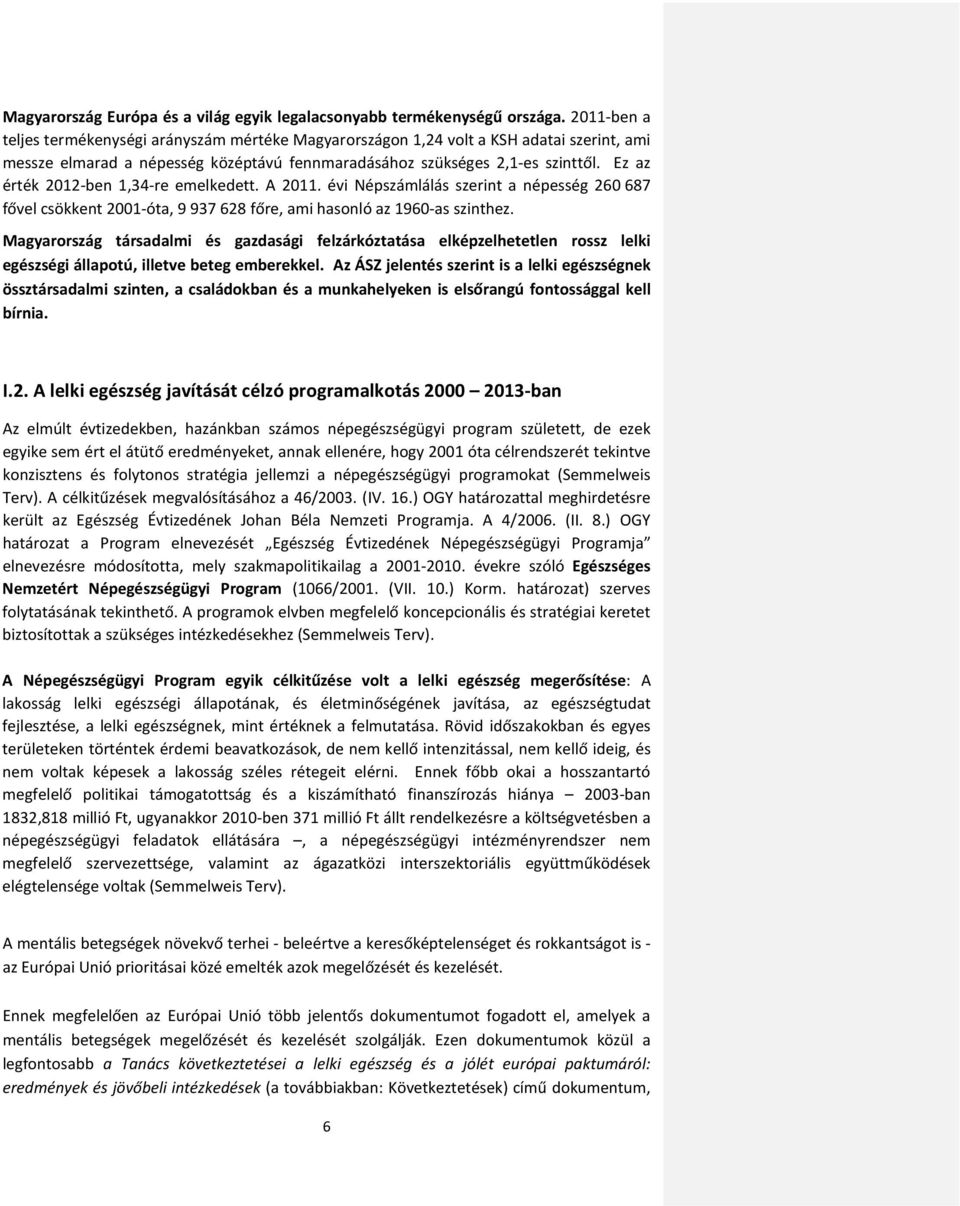 Ez az érték 2012-ben 1,34-re emelkedett. A 2011. évi Népszámlálás szerint a népesség 260 687 fővel csökkent 2001-óta, 9 937 628 főre, ami hasonló az 1960-as szinthez.