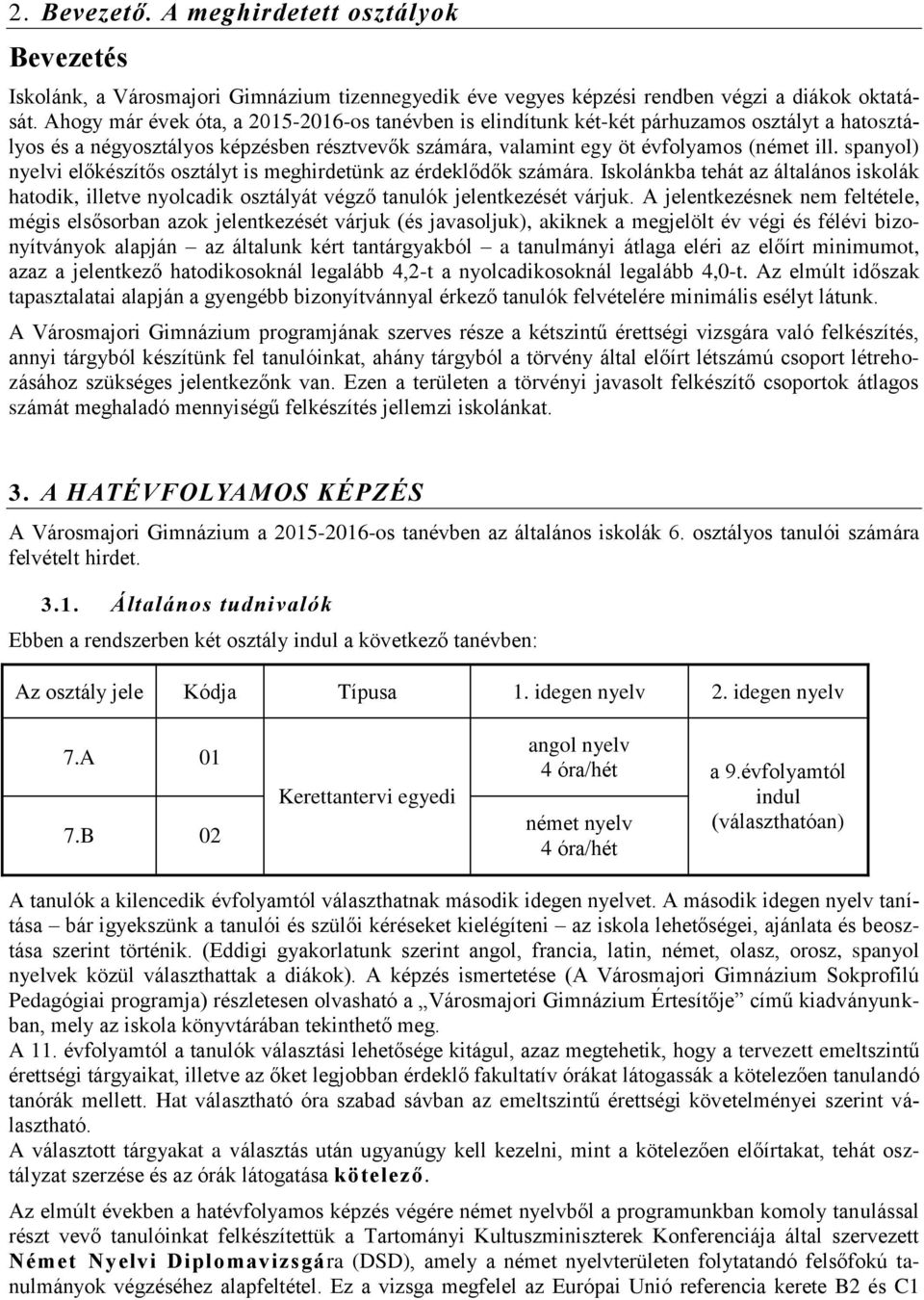 spanyol) nyelvi előkészítős osztályt is meghirdetünk az érdeklődők számára. Iskolánkba tehát az általános iskolák hatodik, illetve nyolcadik osztályát végző tanulók jelentkezését várjuk.