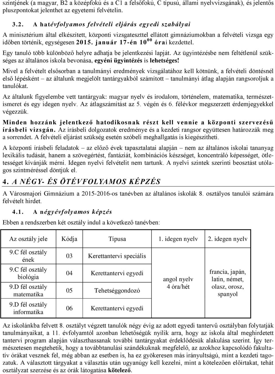 A hatévfolyamos felvételi eljárás egyedi szabályai A minisztérium által elkészített, központi vizsgateszttel ellátott gimnáziumokban a felvételi vizsga egy időben történik, egységesen 2015.