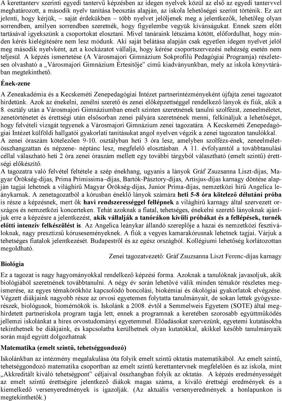 Ennek szem előtt tartásával igyekszünk a csoportokat elosztani. Mivel tanáraink létszáma kötött, előfordulhat, hogy minden kérés kielégítésére nem lesz módunk.