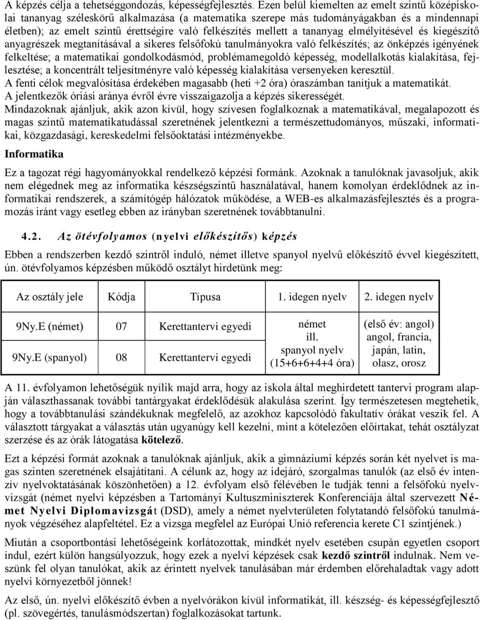 mellett a tananyag elmélyítésével és kiegészítő anyagrészek megtanításával a sikeres felsőfokú tanulmányokra való felkészítés; az önképzés igényének felkeltése; a matematikai gondolkodásmód,