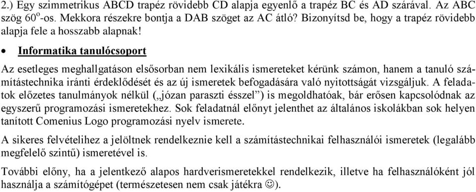 Informatika tanulócsoport Az esetleges meghallgatáson elsősorban nem lexikális ismereteket kérünk számon, hanem a tanuló számítástechnika iránti érdeklődését és az új ismeretek befogadására való