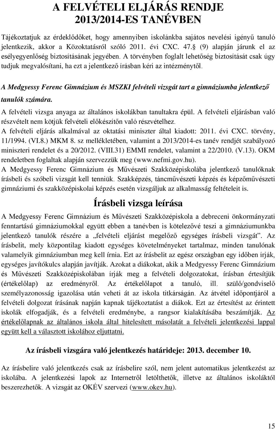 A Medgyessy Ferenc Gimnázium és MSZKI felvételi vizsgát tart a gimnáziumba jelentkező tanulók számára. A felvételi vizsga anyaga az általános iskolákban tanultakra épül.