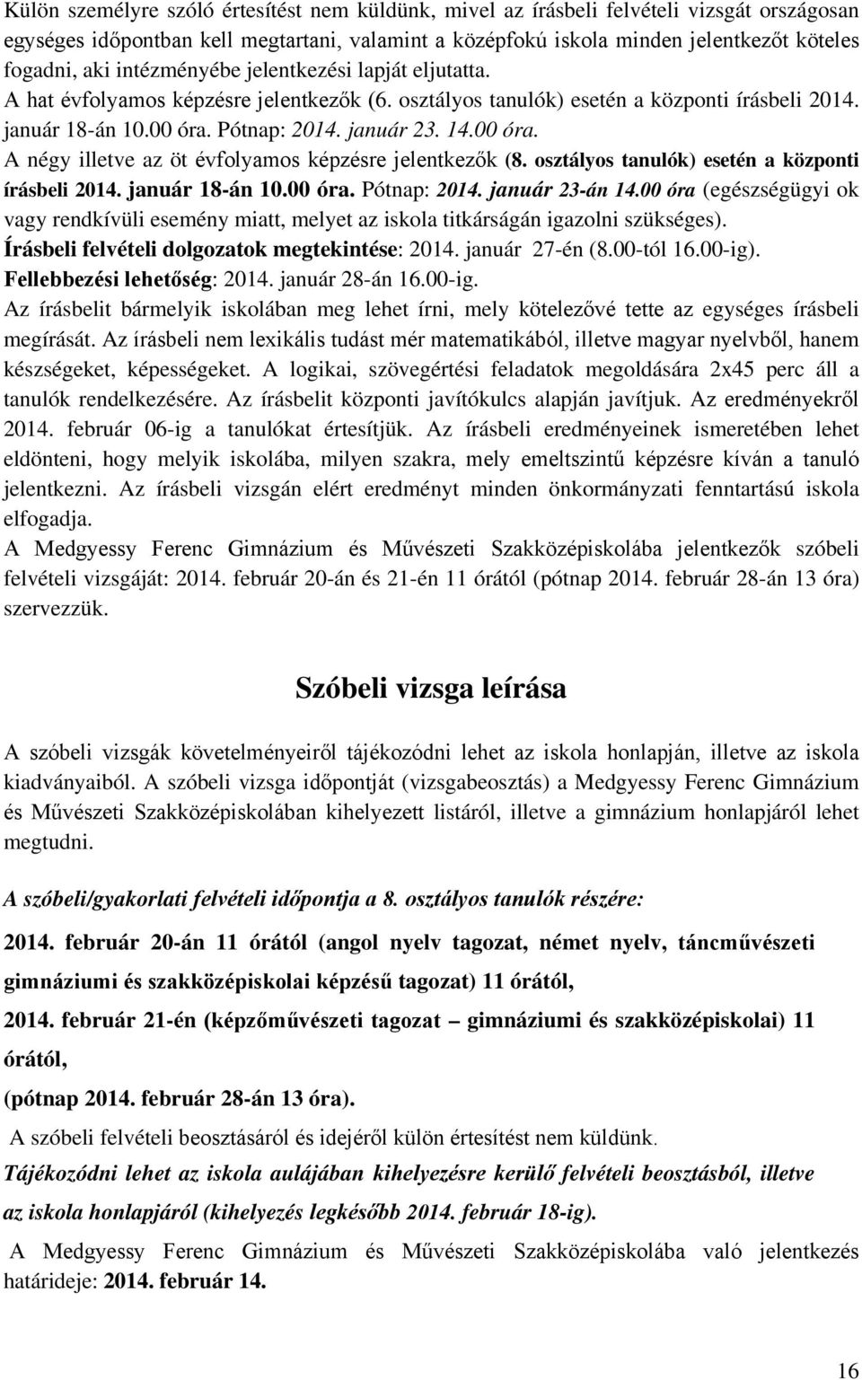 Pótnap: 2014. január 23. 14.00 óra. A négy illetve az öt évfolyamos képzésre jelentkezők (8. osztályos tanulók) esetén a központi írásbeli 2014. január 18-án 10.00 óra. Pótnap: 2014. január 23-án 14.