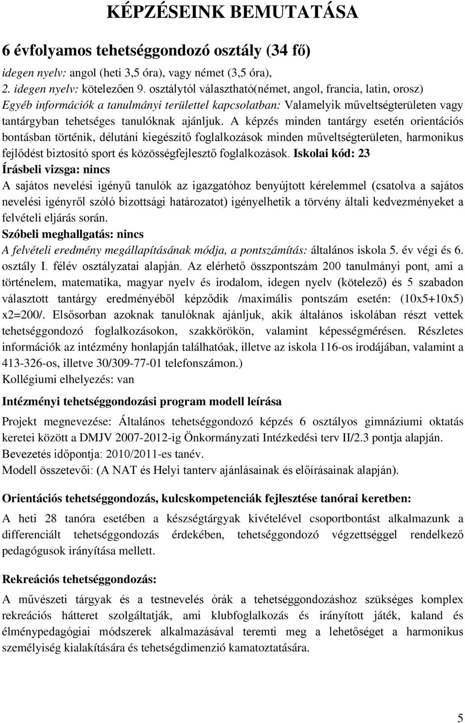 A képzés minden tantárgy esetén orientációs bontásban történik, délutáni kiegészítő foglalkozások minden műveltségterületen, harmonikus fejlődést biztosító sport és közösségfejlesztő foglalkozások.