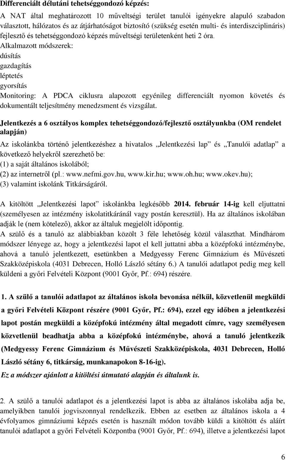 Alkalmazott módszerek: dúsítás gazdagítás léptetés gyorsítás Monitoring: A PDCA ciklusra alapozott egyénileg differenciált nyomon követés és dokumentált teljesítmény menedzsment és vizsgálat.