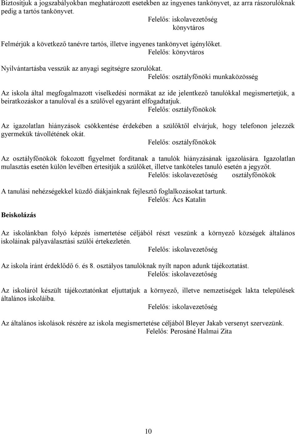 Felelős: osztályfőnöki munkaközösség Az iskola által megfogalmazott viselkedési normákat az ide jelentkező tanulókkal megismertetjük, a beiratkozáskor a tanulóval és a szülővel egyaránt elfogadtatjuk.