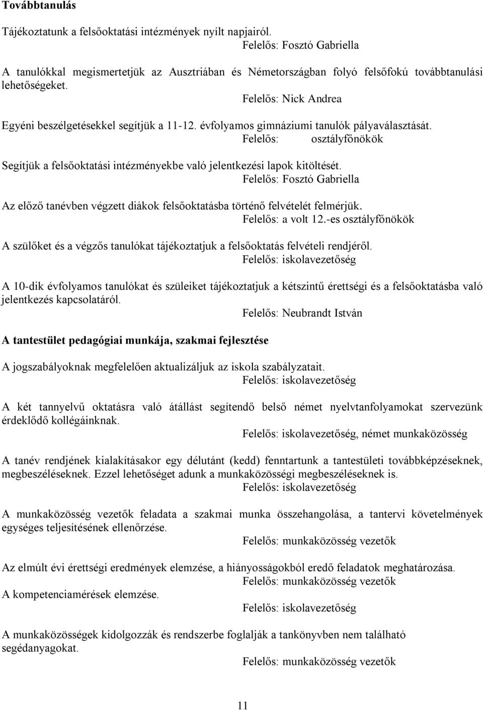 évfolyamos gimnáziumi tanulók pályaválasztását. Felelős: osztályfőnökök Segítjük a felsőoktatási intézményekbe való jelentkezési lapok kitöltését.