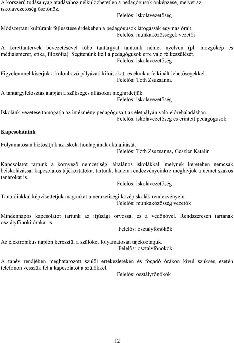 Felelős: munkaközösségek vezetői A kerettantervek bevezetésével több tantárgyat tanítunk német nyelven (pl. mozgókép és médiaismeret, etika, filozófia).