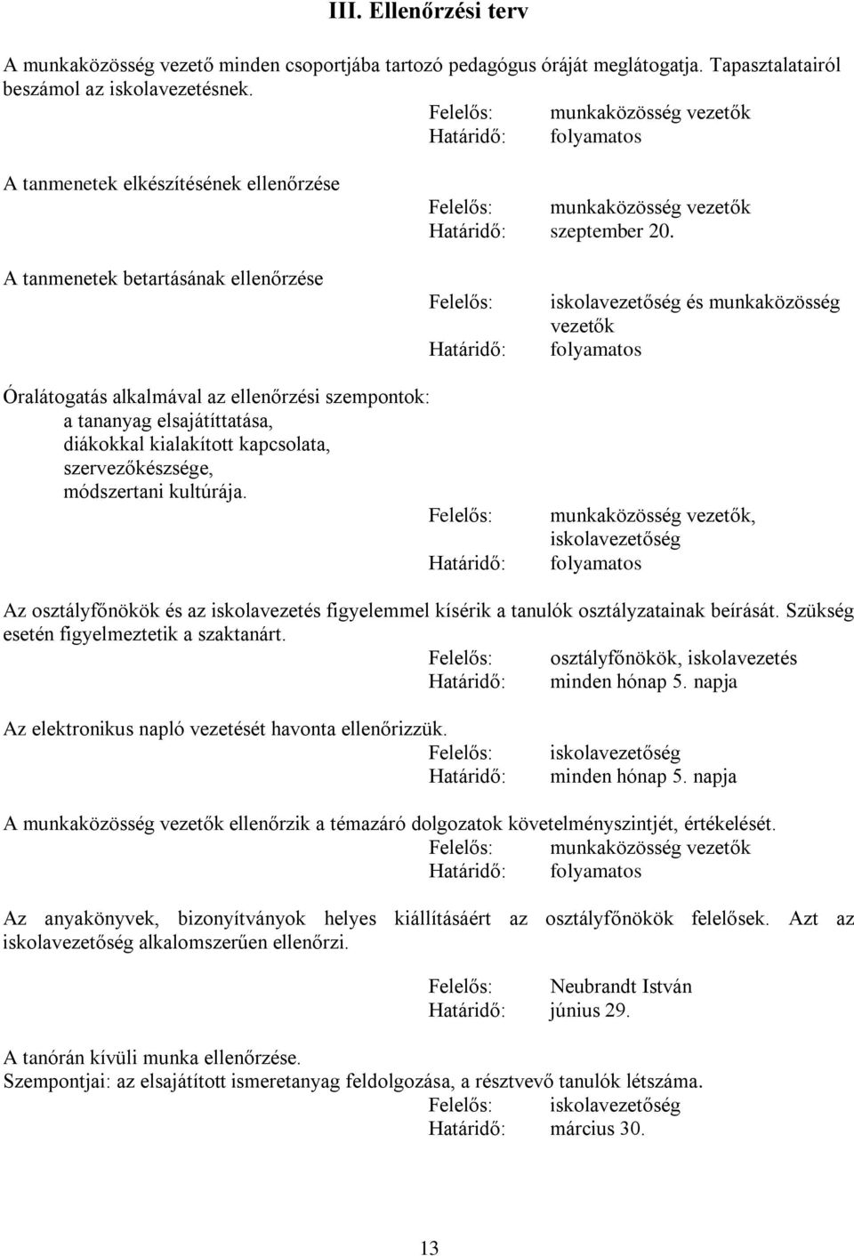 A tanmenetek betartásának ellenőrzése Felelős: Határidő: iskolavezetőség és munkaközösség vezetők folyamatos Óralátogatás alkalmával az ellenőrzési szempontok: a tananyag elsajátíttatása, diákokkal