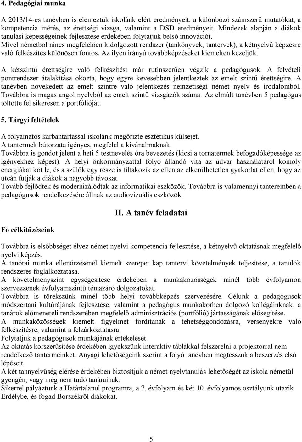 Mivel németből nincs megfelelően kidolgozott rendszer (tankönyvek, tantervek), a kétnyelvű képzésre való felkészítés különösen fontos. Az ilyen irányú továbbképzéseket kiemelten kezeljük.