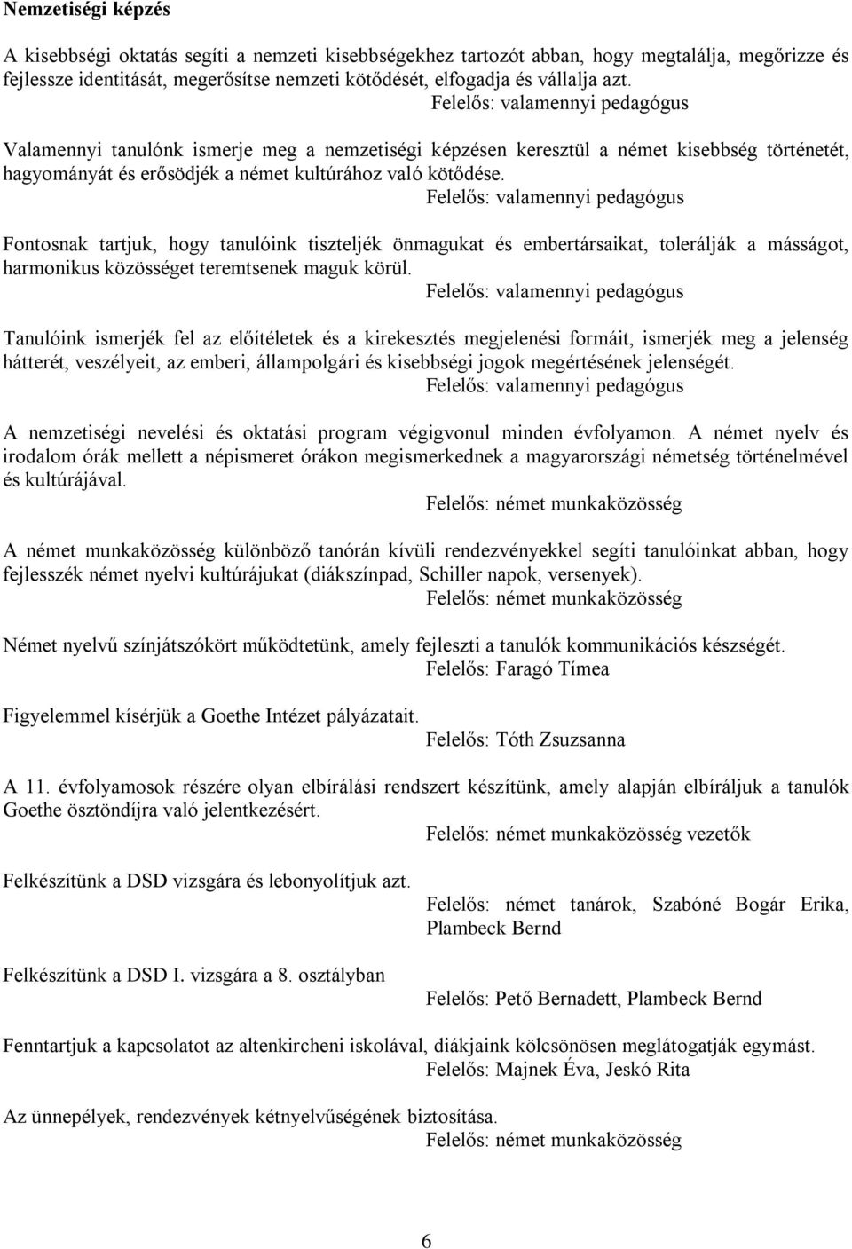 Felelős: valamennyi pedagógus Fontosnak tartjuk, hogy tanulóink tiszteljék önmagukat és embertársaikat, tolerálják a másságot, harmonikus közösséget teremtsenek maguk körül.