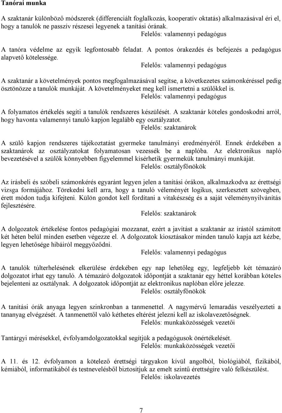 Felelős: valamennyi pedagógus A szaktanár a követelmények pontos megfogalmazásával segítse, a következetes számonkéréssel pedig ösztönözze a tanulók munkáját.