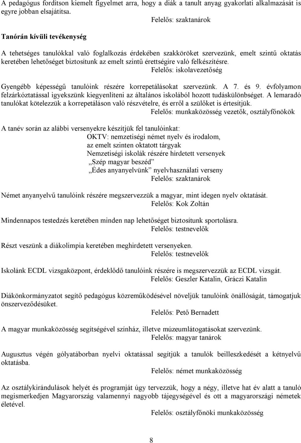 érettségire való felkészítésre. Felelős: iskolavezetőség Gyengébb képességű tanulóink részére korrepetálásokat szervezünk. A 7. és 9.