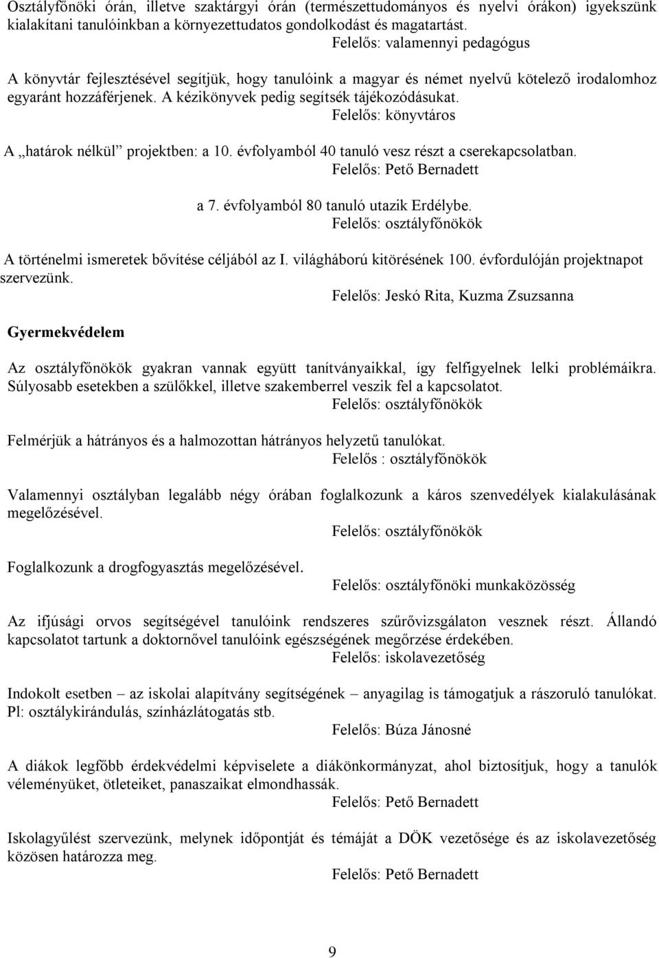 Felelős: könyvtáros A határok nélkül projektben: a 10. évfolyamból 40 tanuló vesz részt a cserekapcsolatban. Felelős: Pető Bernadett a 7. évfolyamból 80 tanuló utazik Erdélybe.