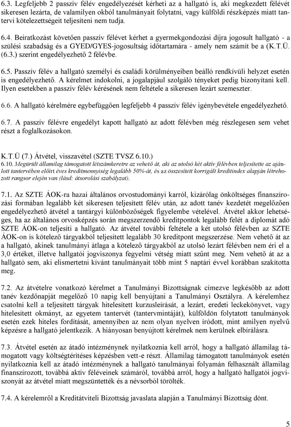 Beiratkozást követően passzív félévet kérhet a gyermekgondozási díjra jogosult hallgató - a szülési szabadság és a GYED/GYES-jogosultság időtartamára - amely nem számít be a (K.T.Ü. (6.3.