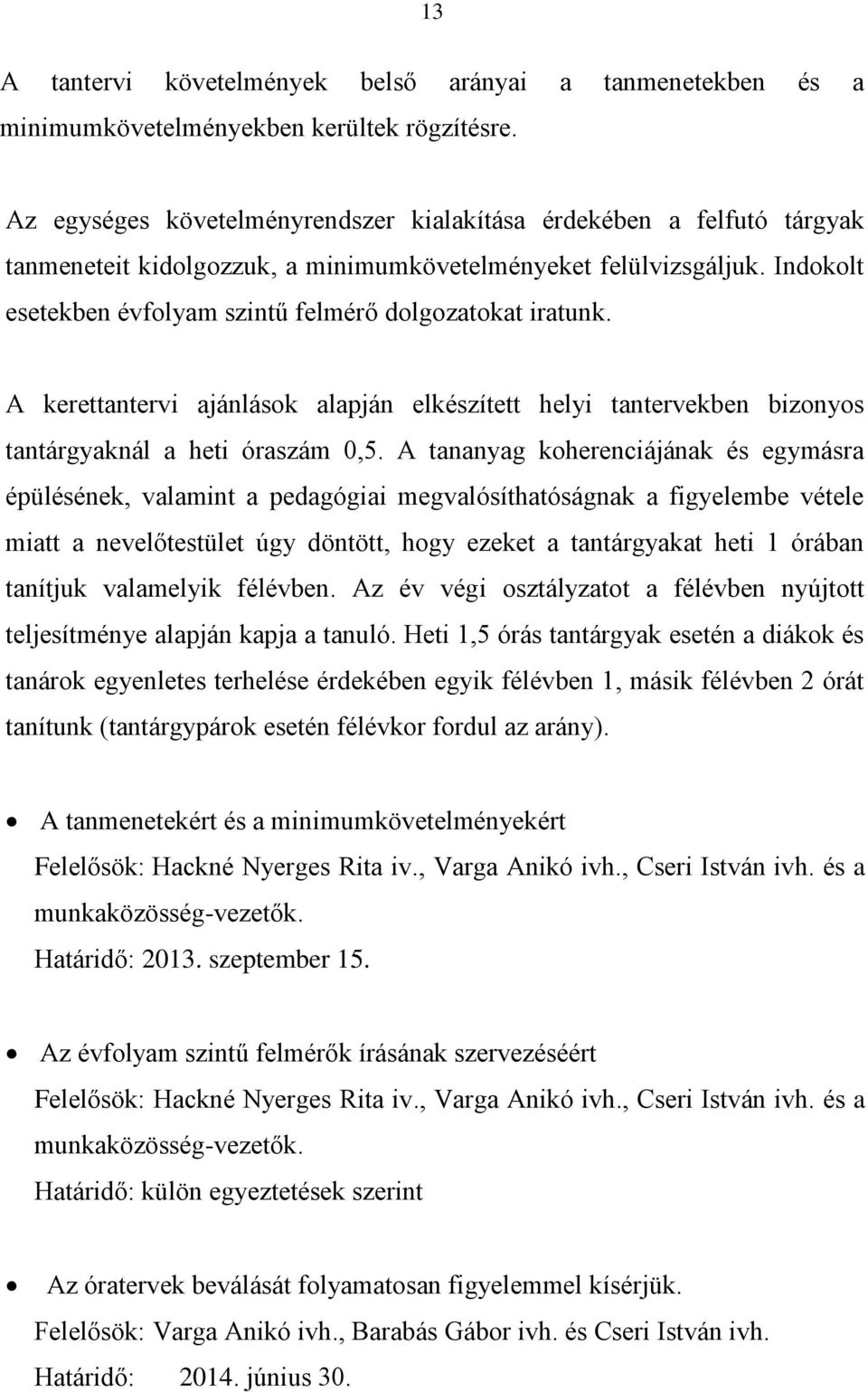 Indokolt esetekben évfolyam szintű felmérő dolgozatokat iratunk. A kerettantervi ajánlások alapján elkészített helyi tantervekben bizonyos tantárgyaknál a heti óraszám 0,5.