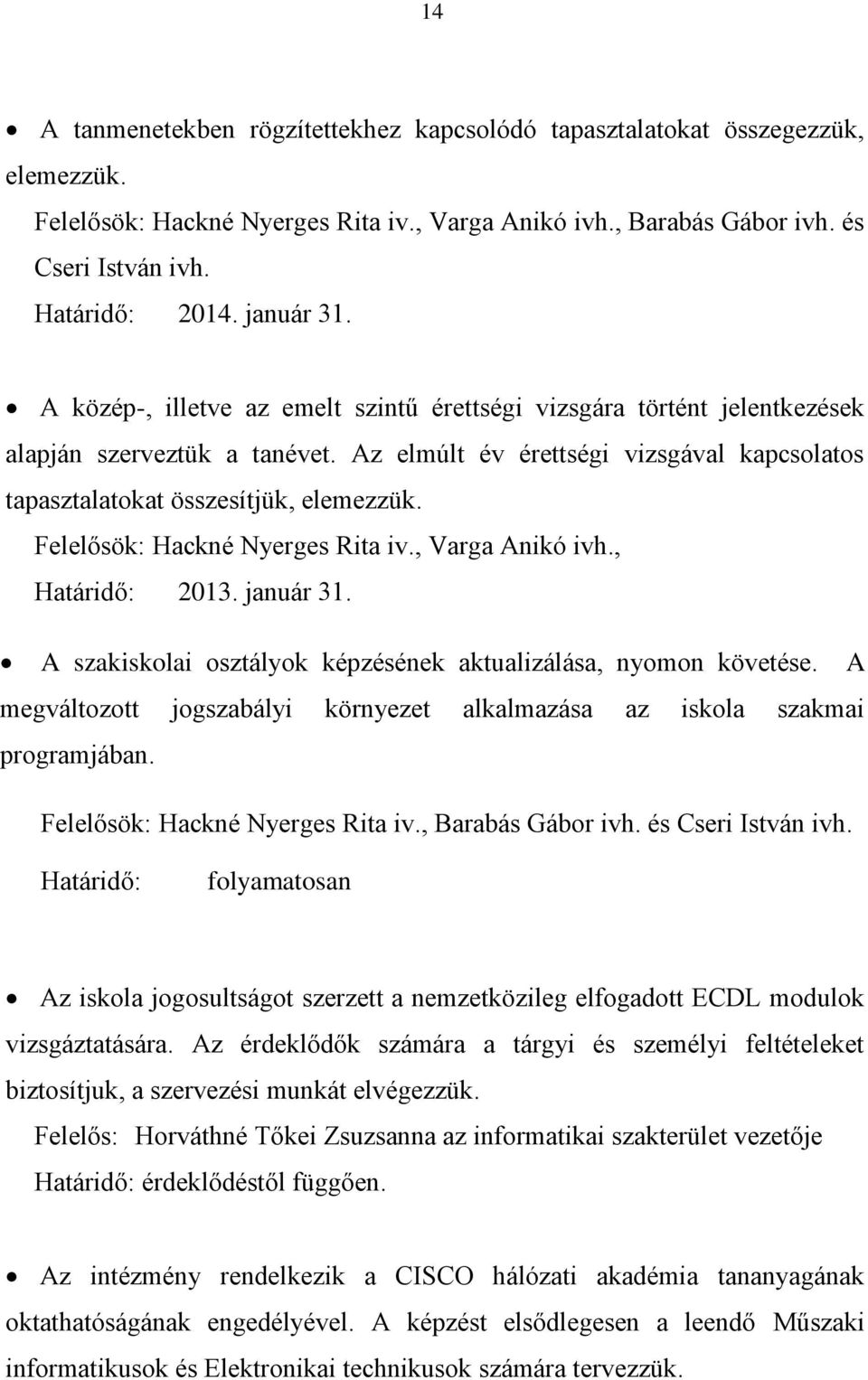 Felelősök: Hackné Nyerges Rita iv., Varga Anikó ivh., Határidő: 2013. január 31. A szakiskolai osztályok képzésének aktualizálása, nyomon követése.