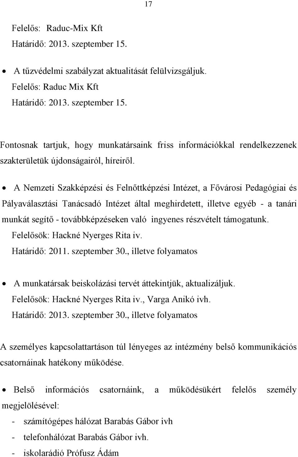 részvételt támogatunk. Felelősök: Hackné Nyerges Rita iv. Határidő: 2011. szeptember 30., illetve folyamatos A munkatársak beiskolázási tervét áttekintjük, aktualizáljuk.