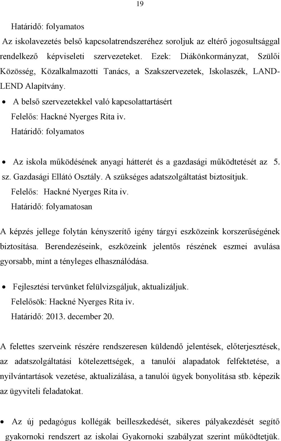 Határidő: folyamatos Az iskola működésének anyagi hátterét és a gazdasági működtetését az 5. sz. Gazdasági Ellátó Osztály. A szükséges adatszolgáltatást biztosítjuk. Felelős: Hackné Nyerges Rita iv.