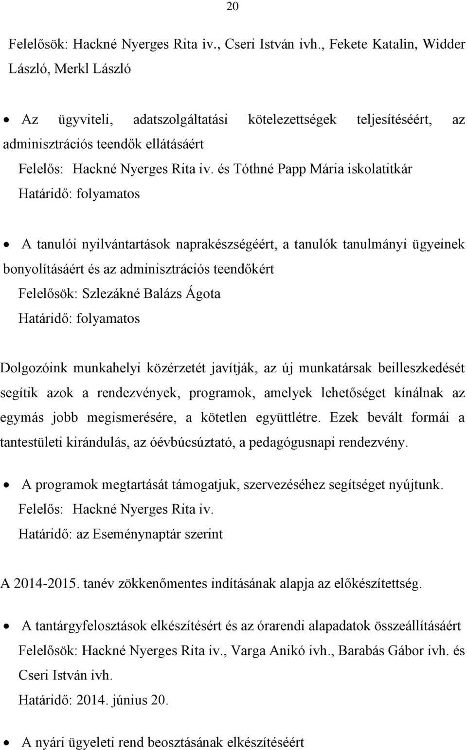 és Tóthné Papp Mária iskolatitkár Határidő: folyamatos A tanulói nyilvántartások naprakészségéért, a tanulók tanulmányi ügyeinek bonyolításáért és az adminisztrációs teendőkért Felelősök: Szlezákné