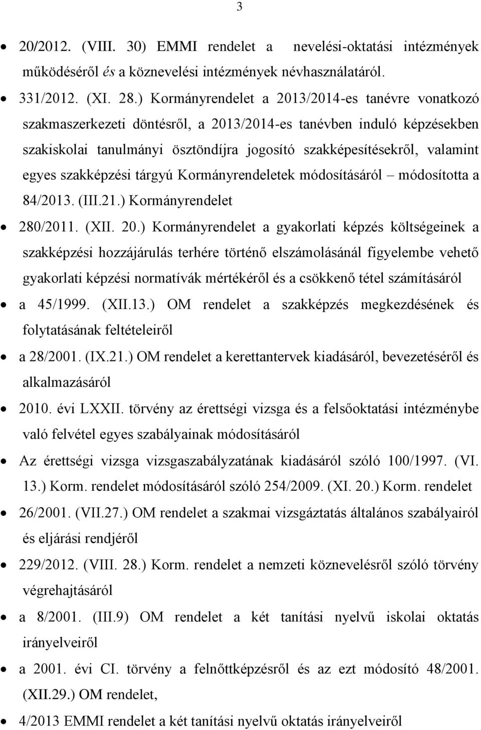 egyes szakképzési tárgyú Kormányrendeletek módosításáról módosította a 84/2013. (III.21.) Kormányrendelet 280/2011. (XII. 20.