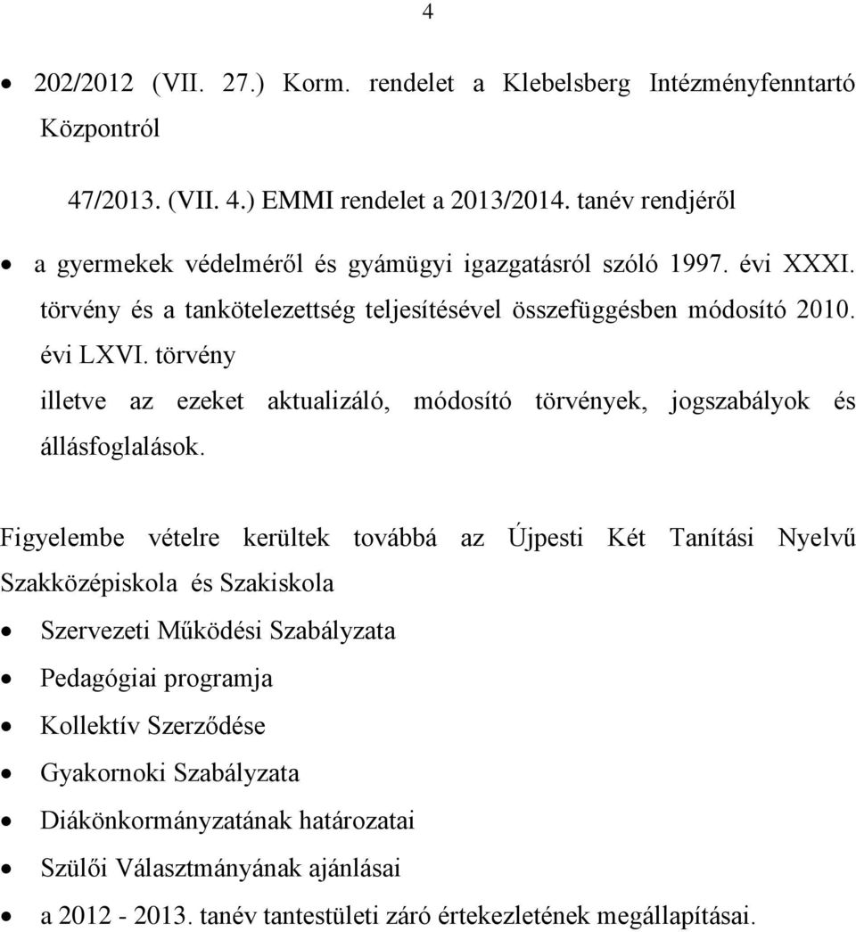 törvény illetve az ezeket aktualizáló, módosító törvények, jogszabályok és állásfoglalások.