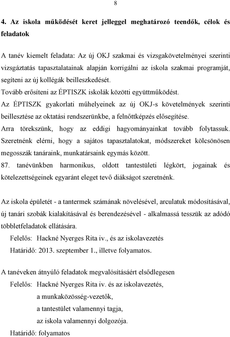 Az ÉPTISZK gyakorlati műhelyeinek az új OKJ-s követelmények szerinti beillesztése az oktatási rendszerünkbe, a felnőttképzés elősegítése.