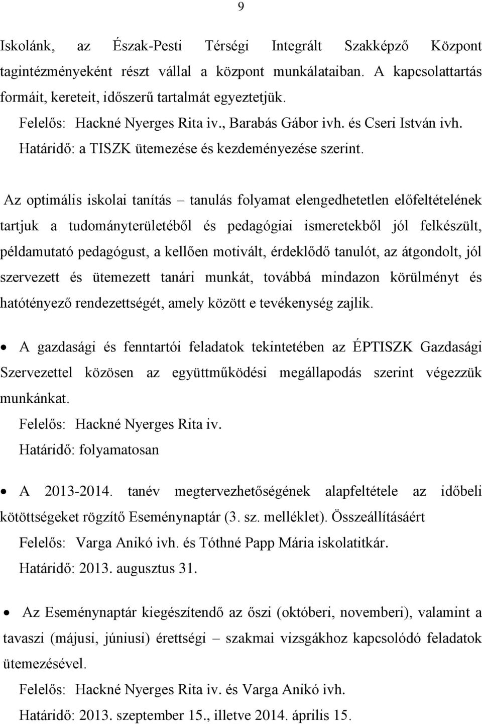 Az optimális iskolai tanítás tanulás folyamat elengedhetetlen előfeltételének tartjuk a tudományterületéből és pedagógiai ismeretekből jól felkészült, példamutató pedagógust, a kellően motivált,