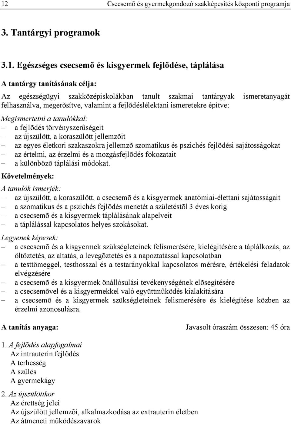 újszülött, a koraszülött jellemzõit az egyes életkori szakaszokra jellemzõ szomatikus és pszichés fejlõdési sajátosságokat az értelmi, az érzelmi és a mozgásfejlõdés fokozatait a különbözõ táplálási