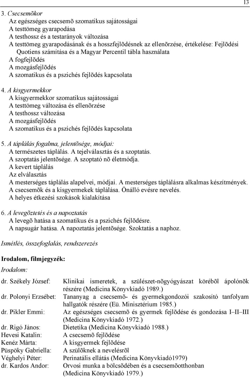 A kisgyermekkor A kisgyermekkor szomatikus sajátosságai A testtömeg változása és ellenõrzése A testhossz változása A mozgásfejlõdés A szomatikus és a pszichés fejlõdés kapcsolata 5.