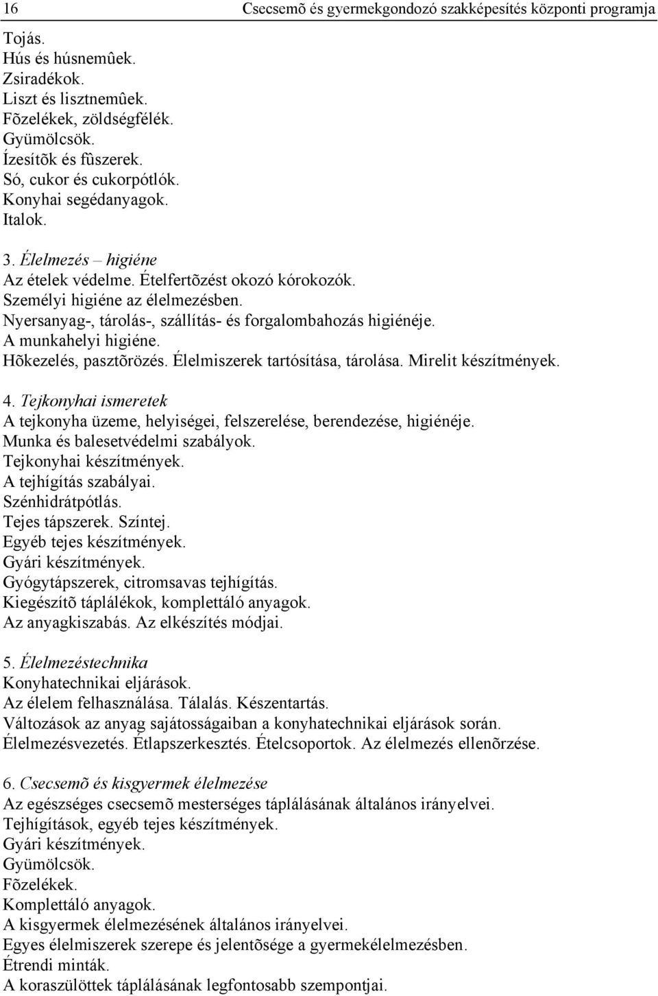 Nyersanyag-, tárolás-, szállítás- és forgalombahozás higiénéje. A munkahelyi higiéne. Hõkezelés, pasztõrözés. Élelmiszerek tartósítása, tárolása. Mirelit készítmények. 4.