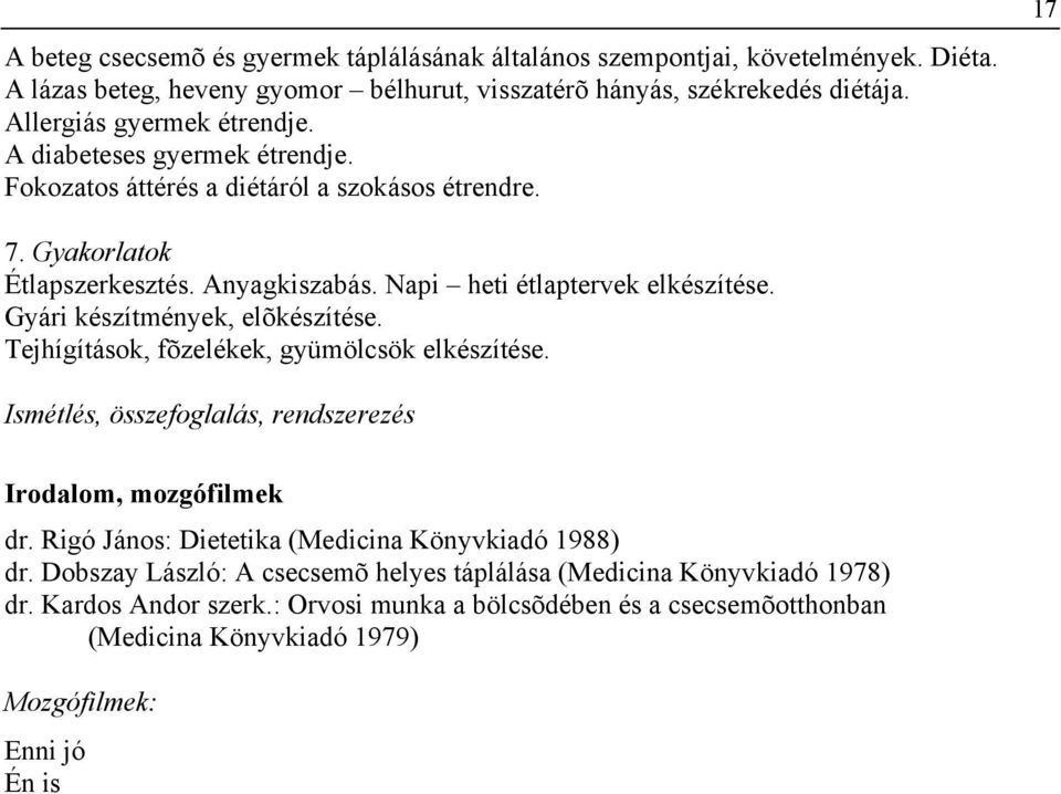 Napi heti étlaptervek elkészítése. Gyári készítmények, elõkészítése. Tejhígítások, fõzelékek, gyümölcsök elkészítése. Ismétlés, összefoglalás, rendszerezés Irodalom, mozgófilmek dr.