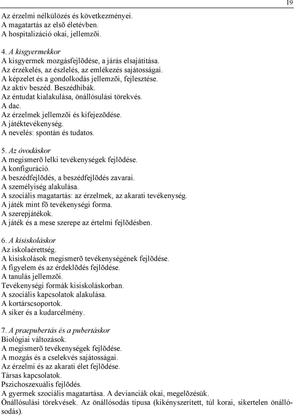 Az érzelmek jellemzõi és kifejezõdése. A játéktevékenység. A nevelés: spontán és tudatos. 5. Az óvodáskor A megismerõ lelki tevékenységek fejlõdése. A konfiguráció.