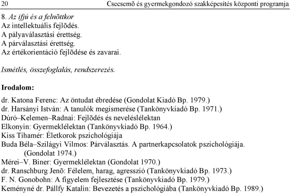 Harsányi István: A tanulók megismerése (Tankönyvkiadó Bp. 1971.) Dúró Kelemen Radnai: Fejlõdés és neveléslélektan Elkonyin: Gyermeklélektan (Tankönyvkiadó Bp. 1964.