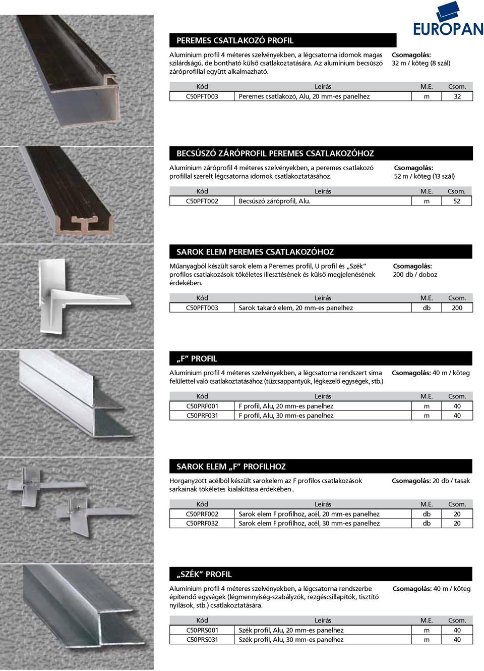 32 m / köteg (8 szál) C50PFT003 Peremes csatlakozó, Alu, 20 mm-es panelhez m 32 BECSÚSZÓ ZÁRÓPROFIL PEREMES CSATLAKOZÓHOZ Alumínium záróprofil 4 méteres szelvényekben, a peremes csatlakozó profillal